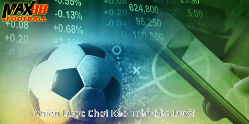 Chiến Lược Chơi Kèo Trên Kèo Dưới Chiến Lược Chơi Kèo Trên Kèo Dưới