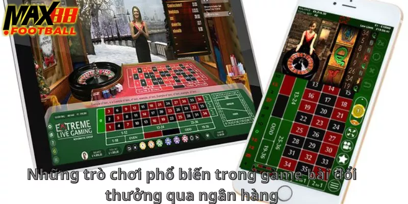 Những trò chơi phổ biến trong game bài đổi thưởng qua ngân hàng Những trò chơi phổ biến trong game bài đổi thưởng qua ngân hàng