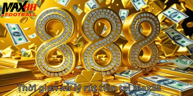 Thời gian xử lý rút tiền tại Max88 Thời gian xử lý rút tiền tại Max88